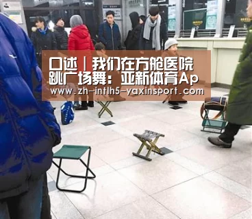 口述|我们在方舱医院跳广场舞:亚新体育App下载(图3) 亚新体育App下载